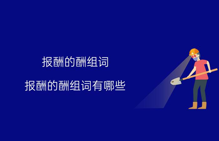 报酬的酬组词 报酬的酬组词有哪些